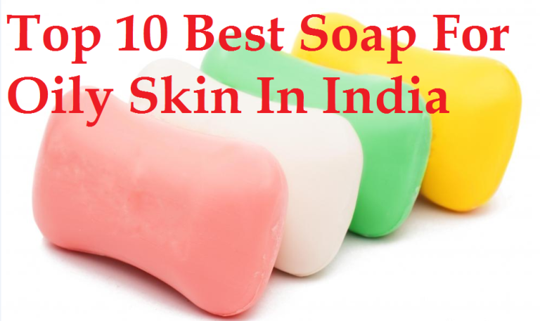 Top 10 Best Soap For Oily Skin In India - Trends 2024