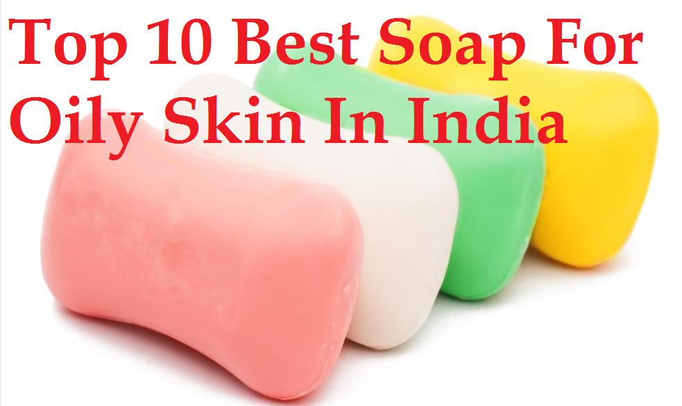 Top 10 Best Soap For Oily Skin In India