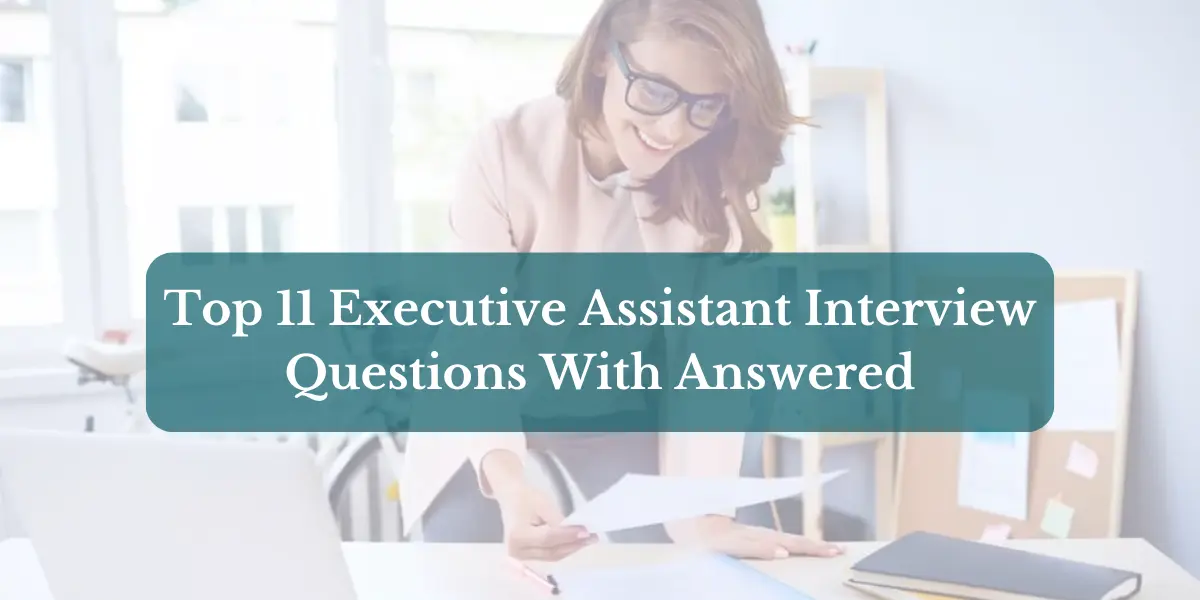 Top 11 Executive Assistant Interview Questions With Answered Trends 2024